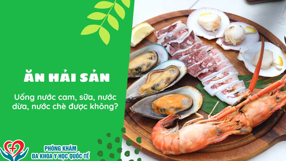 Ăn hải sản uống nước cam, sữa, nước dừa, nướ