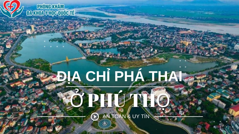 Địa chỉ phá thai an toàn ở Phú Thọ