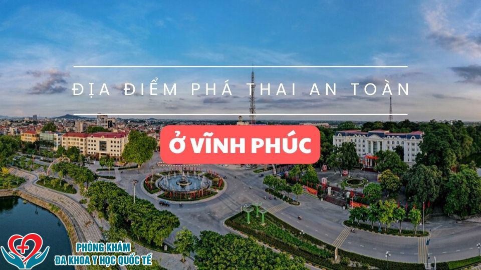 Địa điểm phá thai an toàn ở Vĩnh Phúc