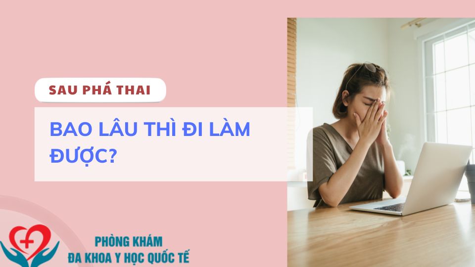 Sau phá thai bao lâu thì đi làm được