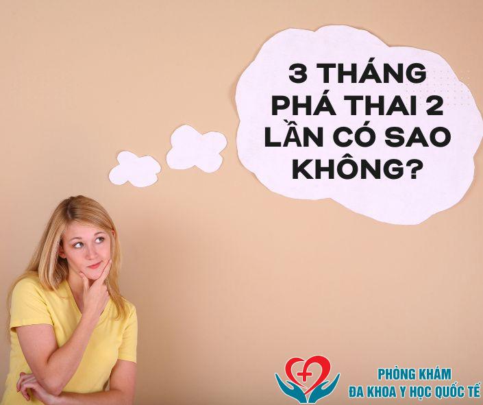 3 tháng phá thai 2 lần có sao không