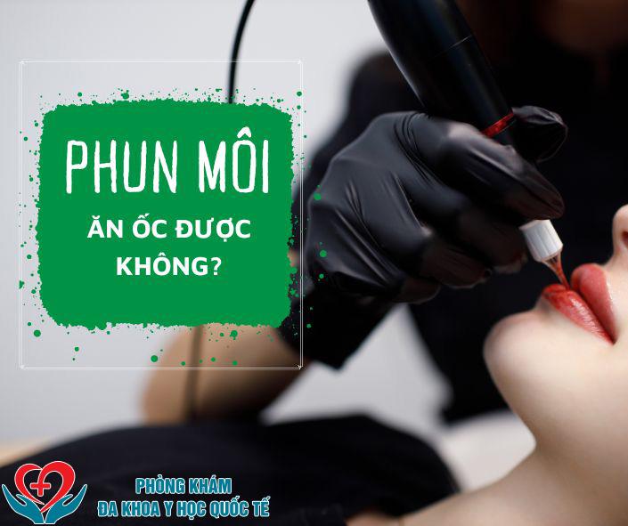 Phun môi ăn ốc được không?