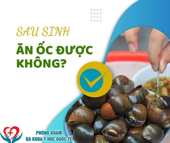 Sau sinh ăn ốc được không?