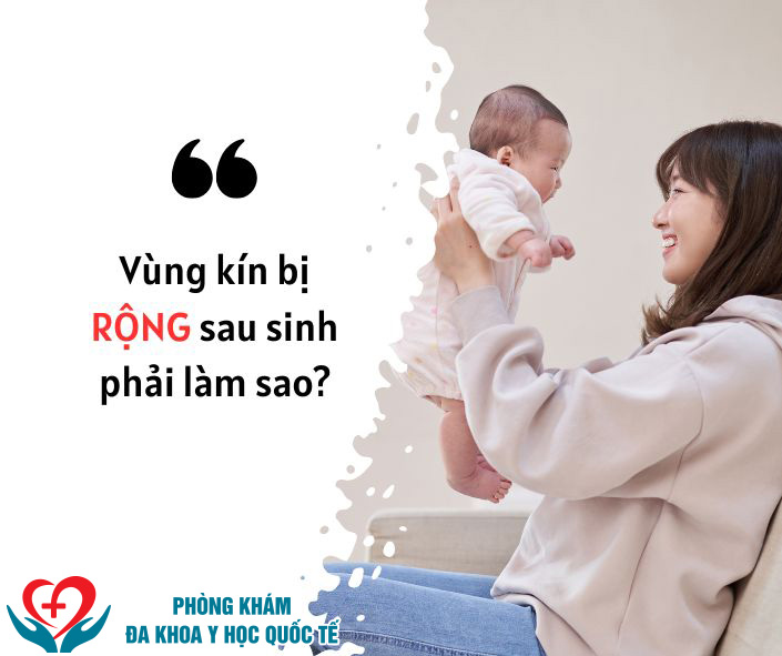 Vùng kín bị rộng sau sinh phải làm sao?