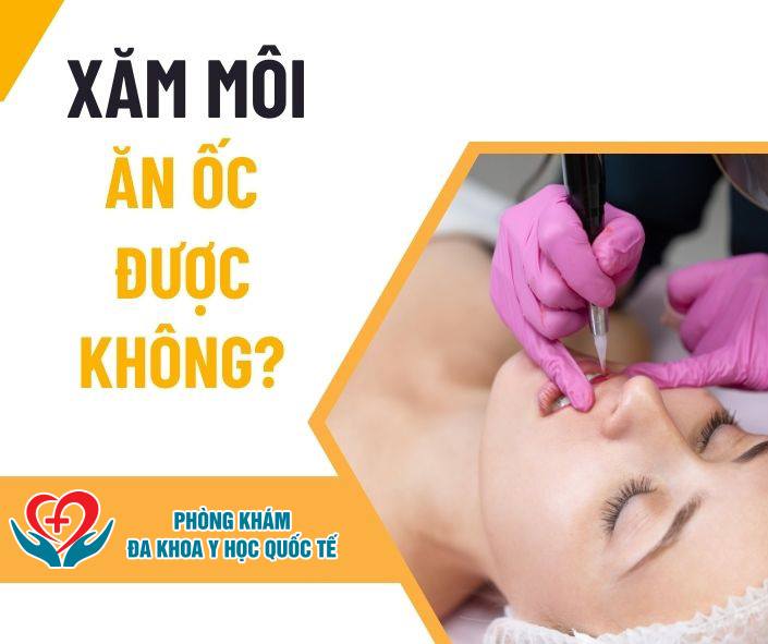 Xăm môi ăn ốc được không?