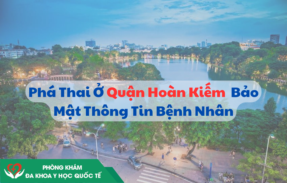 Phá Thai Ở Quận Hoàn Kiếm – Bảo Mật Thông Tin Bệnh Nhân