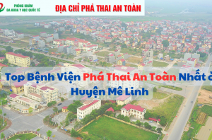 top-benh-vien-pha-thai-an-toan-nhat-o-huyen-me-linh