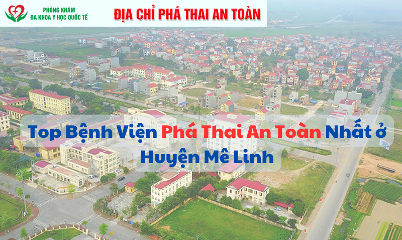 Top Bệnh Viện Phá Thai An Toàn Nhất ở Huyện Mê Linh